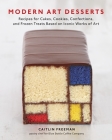 Modern Art Desserts: Recipes for Cakes, Cookies, Confections, and Frozen Treats Based on Iconic Works of Art [A Baking Book] By Caitlin Freeman Cover Image