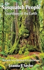 The Sasquatch People: Guardians of the Earth By Leanna R. Saylor Cover Image