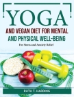 Yoga and Vegan Diet for Mental and Physical Well-Being: For Stress and Anxiety Relief By Ruth T Harding Cover Image