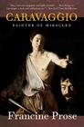 Caravaggio: Painter of Miracles (Eminent Lives) By Francine Prose Cover Image