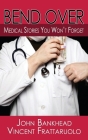 Bend Over: Medical Stories You Won't Forget Cover Image