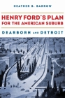 Henry Ford’s Plan for the American Suburb: Dearborn and Detroit Cover Image