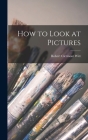 How to Look at Pictures By Robert Clermont Witt Cover Image
