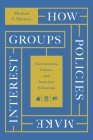 How Policies Make Interest Groups: Governments, Unions, and American Education By Michael T. Hartney Cover Image