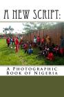 A New Script: A Photographic Book of Nigeria By Sharon J. Geyer Cover Image