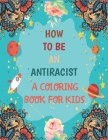 How To Be An Antiracist Coloring Book For kids: Different but Equal, We Are All Human Race. Supporting Justice, Equity and Tolerance, Featuring Powerf By Tatus Brinal Cover Image