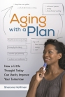 Aging With a Plan: How a Little Thought Today Can Vastly Improve Your Tomorrow By Sharona Hoffman Cover Image