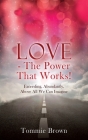 LOVE - The Power That Works!: Exceeding, Abundantly, Above All We Can Imagine By Tommie Brown Cover Image