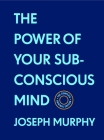The Power of Your Subconscious Mind:The Complete Original Edition (With Bonus Material): The Basics of Success Series By Joseph Murphy Cover Image