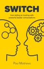 Switch: from telling to trusting with powerful leader conversations Cover Image