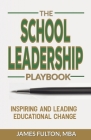 The School Leadership Playbook: Inspiring and Leading Educational Change Cover Image