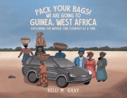 Pack Your Bags! We Are Going to Guinea, West Africa: Exploring the World, One Country at a Time. By Kelli M. Gray Cover Image