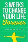 3 weeks to CHANGE YOUR LIFE FOREVER: 21 habits to incorporate into your daily life By Stephane Savoye Cover Image