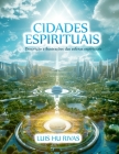 Cidades Espirituais - Descrição e ilustrações das esferas espirituais: Mais de 100 imagens By Luis Hu Cover Image