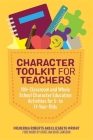 Character Toolkit for Teachers: 100+ Classroom and Whole School Character Education Activities for 5- To 11-Year-Olds Cover Image