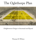 Oglethorpe Plan: Enlightenment Design in Savannah and Beyond By Thomas D. Wilson Cover Image