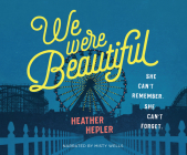 We Were Beautiful: She Can't Remember. She Can't Forget. By Heather Hepler, Misty Wells (Narrated by) Cover Image