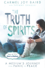 The Truth of Spirits: A Medium's Journey from Panic to Peace By Carmel Joy Baird, Tiffany Grabski Cover Image