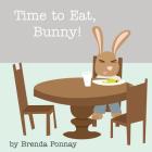 Time to Eat, Bunny! By Brenda Ponnay, Brenda Ponnay (Illustrator) Cover Image