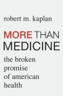 More Than Medicine: The Broken Promise of American Health By Robert M. Kaplan Cover Image
