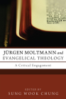 Jurgen Moltmann and Evangelical Theology: A Critical Engagement By Sung Wook Chung (Editor), M. Daniel R. Carroll (Foreword by) Cover Image