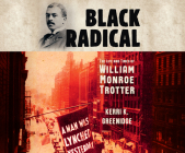 Black Radical: The Life and Times of William Monroe Trotter By Kerri K. Greenidge, Bill Andrew Quinn (Narrated by) Cover Image