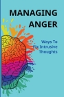 Managing Anger: Ways To Fix Intrusive Thoughts: Protecting Yourself Before Intrusive Thoughts By Glenn Gossett Cover Image