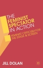 The Feminist Spectator in Action: Feminist Criticism for the Stage and Screen By Jill S. Dolan Cover Image