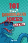 101 Silly Dinosaur Jokes for Kids (Silly Jokes for Kids) Cover Image