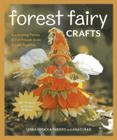 Forest Fairy Crafts: Enchanting Fairies & Felt Friends from Simple Supplies - 28+ Projects to Create & Share By Lenka Vodicka-Paredes, Asia Curie Cover Image