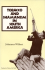 Tobacco and Shamanism in South America (Psychoactive Plants of the World Series) By Johannes Wilbert Cover Image