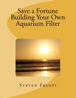 Save a Fortune Building Your Own Aquarium Filter By Windrider Cover Image