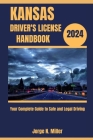 Kansas Driver's License Handbook 2024: Your Complete Guide to Safe and Legal Driving By Jorge N. Miller Cover Image