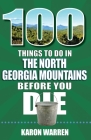 100 Things to Do in the North Georgia Mountains Before You Die By Karon Warren Cover Image