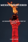 Mexico Uncovered: An Insider's Guide to the Best of Mexico By Carl Carter Cover Image