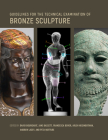 Guidelines for the Technical Examination of Bronze Sculpture By David Bourgarit (Editor), Jane Bassett  (Editor), Francesca Bewer (Editor), Arlen Heginbotham (Editor), Andrew Lacey (Editor), Peta Motture (Editor), Ann Boulton (Contributions by), Clotilde Boust (Contributions by) Cover Image