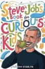 Steve Jobs Book for Curious Kids: Exploring the Inspiring Life of The Visionary Mind Who Pursued Perfection Cover Image