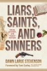 Liars, Saints, and Sinners: Crime, Mystery, and Family History By Dawn Larue Stevenson Cover Image