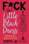 F*ck That Little Black Dress: Making Sense of Your Authentic Style Without Getting Lost in the Process By Steffi Jo Cover Image