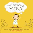 My Strong Mind: A story about developing Mental Strength By Niels Van Hove Cover Image