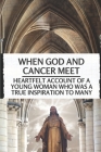 When God And Cancer Meet: Heartfelt Account Of A Young Woman Who Was A True Inspiration To Many: Cancer Story Books By Zelma Linder Cover Image