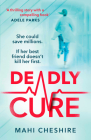 Deadly Cure: A heart-stopping thriller of betrayal, secrets and ruthless ambition that will leave you breathless By Mahi Cheshire Cover Image