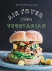Vegetarian Air Fryer Oven Cookbook Instant Vortex: Meatless Air Fryer Oven Recipes For Greedy People By Catherine B. Roberts Cover Image