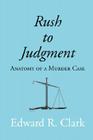 Rush to Judgment: Anatomy of a Murder Case By Edward R. Clark Cover Image