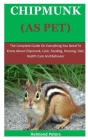 Chipmunks As Pets: The Complete Guide On Everything You Need To Know About Chipmunks, Care, Feeding, Diet, Housing, Health Care And Gener By Helmond Peters Cover Image