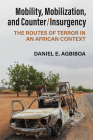 Mobility, Mobilization, and Counter/Insurgency: The Routes of Terror in an African Context By Daniel E. Agbiboa Cover Image