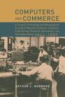 Computers and Commerce: A Study of Technology and Management at Eckert-Mauchly Computer Company, Engineering Research Associates, and Remingto (History of Computing) Cover Image