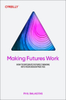 Making Futures Work: Integrating Futures Thinking for Design, Innovation, and Strategy Cover Image