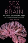 Sex in the Brain: How Seizures, Strokes, Dementia, Tumors, and Trauma Can Change Your Sex Life By Amee Baird Cover Image