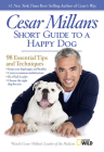 Cesar Millan's Short Guide to a Happy Dog: 98 Essential Tips and Techniques By Cesar Millan Cover Image